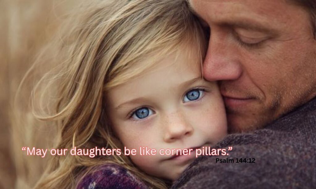 Bible Verses for Fathers and Daughters
Psalm 144:12