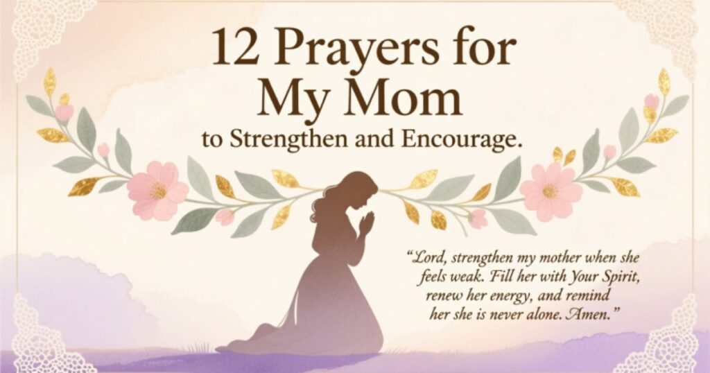 12 Prayers for My Mom to Strengthen and Encourage