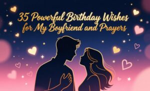 35 Powerful Birthday Wishes for My Boyfriend and Prayers
